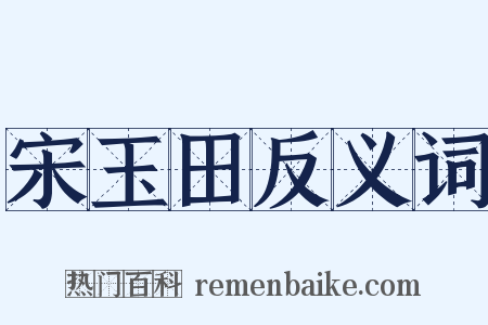 宋玉田反义词是什么意思的图片